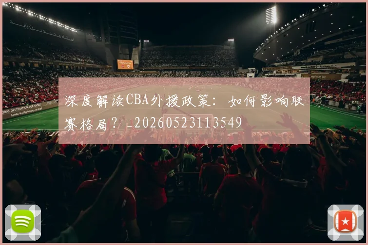 深度解读CBA外援政策:如何影响联赛格局?_20260523113549