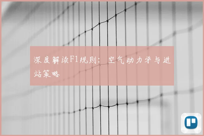 深度解读F1规则:空气动力学与进站策略